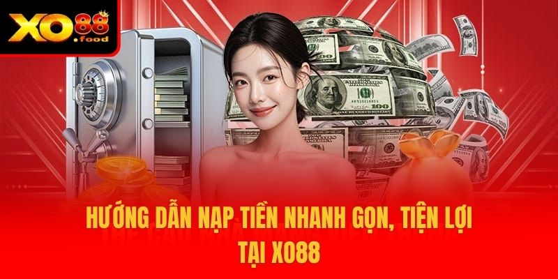 Hướng dẫn nạp tiền nhanh gọn, tiện lợi tại XO88